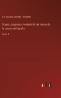 Origen, progresos y estado de las rentas de la corona de Espa�a: Tomo 3 3368112015 Book Cover