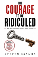THE COURAGE TO BE RIDICULED: How Your Insecurities Silently Control Your Life B0GVY25ZKF Book Cover
