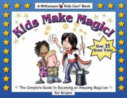 Kids Make Magic!: The Complete Guide to Becoming an Amazing Magician (Quick Starts for Kids!) 1885593872 Book Cover