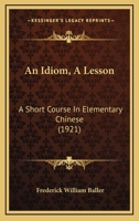 An Idiom, A Lesson: A Short Course In Elementary Chinese 0548868549 Book Cover