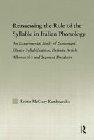 Reassessing the Role of the Syllable in Italian Phonology: An Experimental Study of Consonant Cluster Syllabification, Definite Article Allomorphy, and Segment Duration 113898468X Book Cover