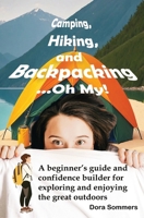 Camping, Hiking, and Backpacking ...Oh My! B0F52N3H1S Book Cover