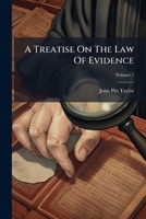 A Treatise on the Law of Evidence: As Administered in England and Ireland: With Illustrations from the American and Other Foreign Laws, Volume 1... 1273737458 Book Cover