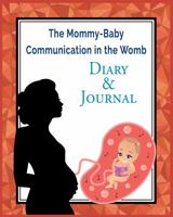 The Mommy-Baby Communication in the Womb Diary & Journal 1955839115 Book Cover
