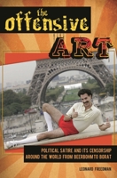 The Offensive Art: Political Satire and Its Censorship around the World from Beerbohm to Borat 0313356009 Book Cover
