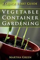 Vegetable Container Gardening: A Quick Start Guide 1500192074 Book Cover