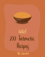 Hello! 200 Turmeric Recipes: Best Turmeric Cookbook Ever For Beginners [North Indian Cookbook, Moroccan Recipes, Vegan Curry Cookbook, Vegetarian Curry Cookbook, Japanese Curry Recipe] [Book 1] 1708639950 Book Cover