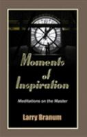 Moments of Inspiration Meditations on the Master 0976628848 Book Cover