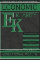 Economic Klarity: The Informational Reference Manual for the Establishment, Managment, and Extension of Generational Wealth 1097466221 Book Cover