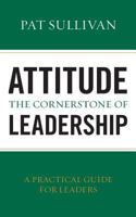 Attitude - The Cornerstone of Leadership 1482708582 Book Cover