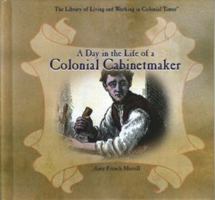 A Day in the Life of a Colonial Cabinetmaker (Library of Living and Working in Colonial Times) 0823958221 Book Cover