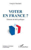 Voter en France ?: Eléments de choix politiques (Intelligence Stratégique Et Géostratégie) (French Edition) 2140259327 Book Cover