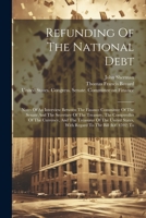 Refunding Of The National Debt: Notes Of An Interview Between The Finance Committee Of The Senate And The Secretary Of The Treasury, The Comptroller ... With Regard To The Bill (h.r. 4592) To 1021843687 Book Cover