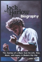 JACK HARLOW BIOGRAPHY: The Journey of a Music Icon his Life, Rise, Music, and Legacy in Modern Hip-Hop B0DS8W1255 Book Cover