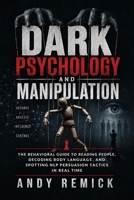 Dark Psychology and Manipulation: The Behavioral Guide to Reading People, Decoding Body Language, and Spotting NLP Persuasion Tactics in Real Time 1806477157 Book Cover