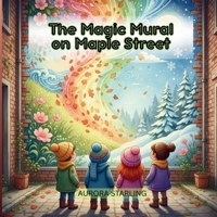 The Magic Mural on Maple Street: A Whimsical Storybook Adventure About a Hidden Wall, Secret Clues, and the Power of Art for Kids Ages 4–8 (ColorWhirl: Creative Tales for Curious Minds) B0FDS6QCR2 Book Cover