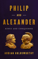 Philip and Alexander: Kings and Conquerors 1541602625 Book Cover