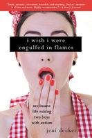 I Wish I Were Engulfed in Flames: My Insane Life Raising Two Boys with Autism 1620876078 Book Cover