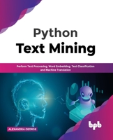 Python Text Mining: Perform Text Processing, Word Embedding, Text Classification and Machine Translation 9389898781 Book Cover