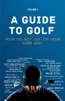 A Guide to Golf - How to get out of your own way 0473654539 Book Cover