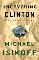 Uncovering Clinton: A Reporter's Story 0609603930 Book Cover