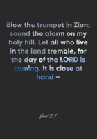 Joel 2: 1 Notebook: Blow the trumpet in Zion; sound the alarm on my holy hill. Let all who live in the land tremble, for the day of the LORD is coming. It is close at ha: Joel 2:1 Notebook, Bible Vers 1677074035 Book Cover