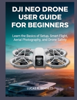 DJI NEO DRONE USER GUIDE FOR BEGINNERS: learn the basics of setup, smart flight, aerial photography and drone safety B0GZ6572MS Book Cover