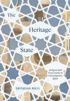 The Heritage State: Religion and Preservation in Contemporary Qatar 1501781219 Book Cover