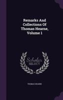 Remarks and Collections of Thomas Hearne Vol. I 1342632230 Book Cover