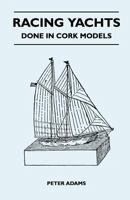 Racing Yachts - Done in Cork Models 1447411935 Book Cover