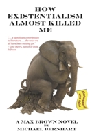 How Existentialism Almost Killed Me: Kierkegaard Was Right 0997616040 Book Cover