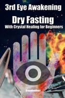 3rd Eye Awakening Dry Fasting With Crystal Healing for Beginners 1088859933 Book Cover