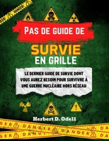 Pas de guide de survie en grille: Le dernier guide de survie dont vous aurez besoin pour survivre à une guerre nucléaire hors réseau (French Edition) B0DPPTKY2C Book Cover