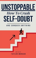 Unstoppable: How to Crush Self-Doubt and Conquer Anything B0DPMKK3D8 Book Cover