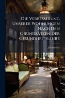 Die Verbesserung Unserer Wohnungen Nach Den Grunds�tzen Der Gesundheitslehre: F�r Ingenieure, Bauteckniker, Bauherren, Hausbesitzer, Und Verwaltungsbeamte (Classic Reprint) 1148414037 Book Cover
