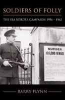 Soldiers Of Folly: The Ira Border Campaign 1956 1962 1848890168 Book Cover