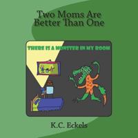 Two Moms Are Better Than One: There Is a Monster in My Room 1979854505 Book Cover