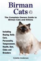 Birman Cats: The Complete Owners Guide to Birman Cats and Kittens Including Buying, Daily Care, Personality, Temperament, Health, Diet, Clubs and Breeders 1909820490 Book Cover