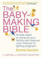 The Baby-Making Bible: Simple Steps to Enhance Your Fertility and Improve Your Chances of Getting Pregnant 0230767664 Book Cover