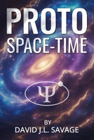 PROTO SPACE-TIME: A Journey Beyond Space and Tiime 8011068636 Book Cover