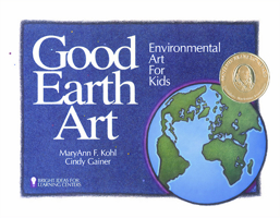 Good Earth Art: Environmental Art for Kids (Kohl, Mary Ann F. Bright Ideas for Learning Centers.) 0935607013 Book Cover