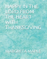 HAPPY IN THE LORD FROM THE HEART WITH THANKSGIVING B094VR4P42 Book Cover