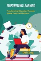 Empowering Learning: Transforming Education Through Digital Tools and Platforms B0DRWH1HQB Book Cover