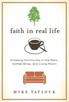 Faith in Real Life: Creating Community in the Park, Coffee Shop, and Living Room 0310291909 Book Cover