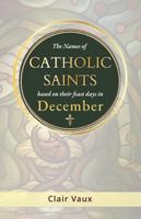The Names of CATHOLIC SAINTS: based on their feast days in DECEMBER B0G3WRTJS7 Book Cover