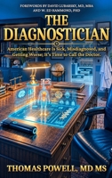 The Diagnostician: Why American Healthcare Has Been Treated for the Wrong Disease - And the Executive-Physician Who Can Cure It B0H2KNNPXD Book Cover