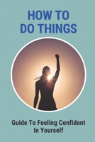 How To Do Things: Guide To Feeling Confident In Yourself: Guide To Setting Plans B09715LPG1 Book Cover