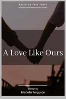 A Love Like Ours: A Memoire B0C63YSMY5 Book Cover