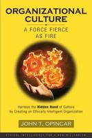 Organizational Culture: A Force Fierce as Fire: Harness the Hidden Hand of Culture by Creating an Ethically Intelligent Organization 0998089087 Book Cover