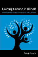 Gaining Ground in Illinois: Welfare Reform and Person-Centered Policy Analysis 0875806279 Book Cover